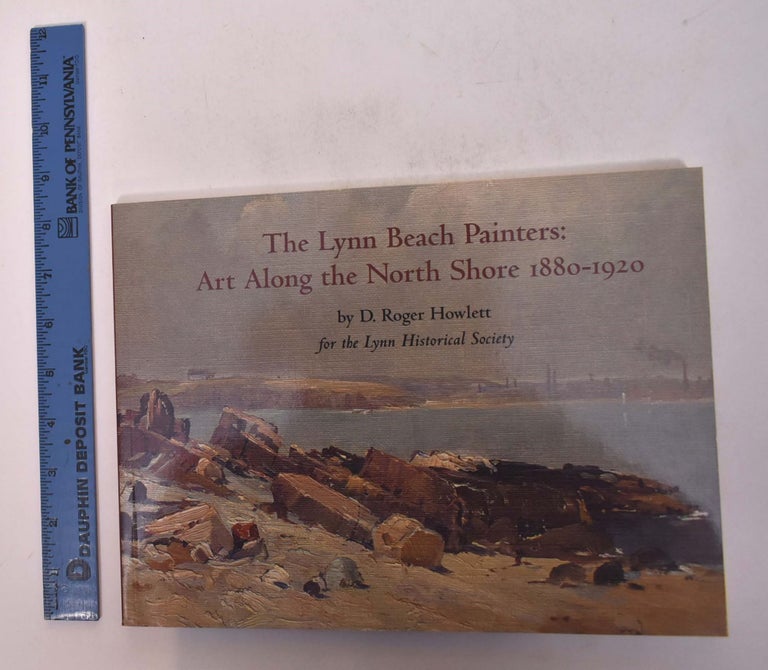 Item #167723 The Lynn Beach Painters: Art Along the North Shore, 1880-1920. D. Roger Howlett.