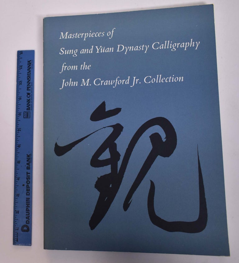 Item #167738 Masterpieces of Sung and Yuan Dynasty Calligraphy from the John M. Crawford Jr. Collection. Kwan S. Wong, Stephen Addiss, Thomas Lawton.
