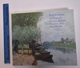 Item #167803 Impressions of France: Monet, Renoir, Pissarro, and their Rivals. John House
