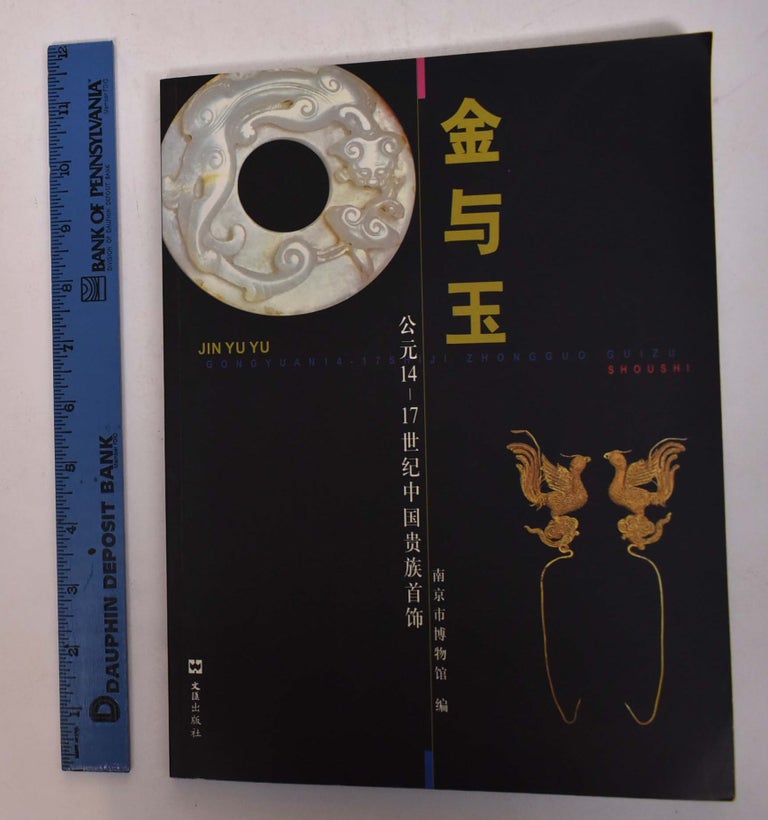 Item #167972 Jin Yu Yu: Gongyuan 14-17 Shiji Zhongguo Guizu Shoushi = Gold and Jade: Chinese Aristocratic Jewelry in the 14th-17th Century. Bai Ning, ed.
