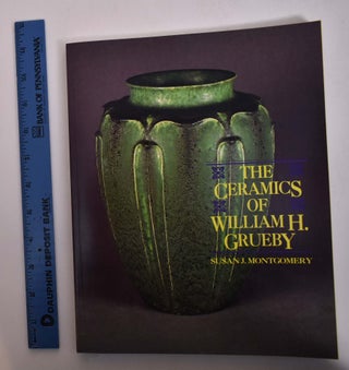 Item #168019 The Ceramics of William H. Grueby : The Spirit of New Idea in Artistic Handicraft....