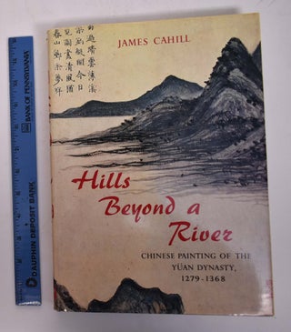 Item #168048 Hills Beyond a River: Chinese Painting of the Yuan Dynasty, 1279-1368. James Cahill