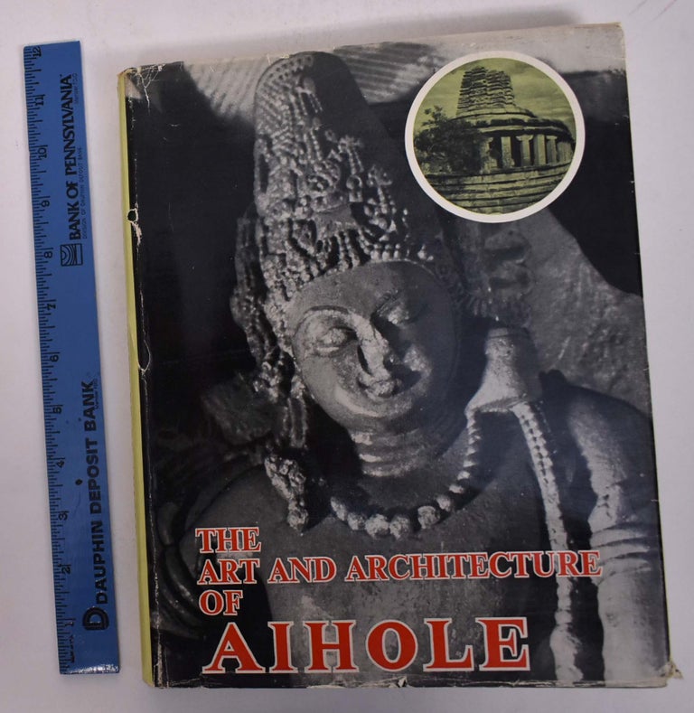 Item #168053 The Art and Architecture of Aihole: A Study of Early Chalukyan Art Through Temple Architecture and Sculpture. Niharranjan Ray.