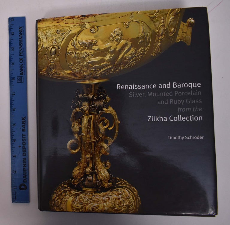 Item #168081 Renaissance and Baroque: Silver, Mounted Porcelain and Ruby Glass from the Zilkha Collection. Timothy Schroder.