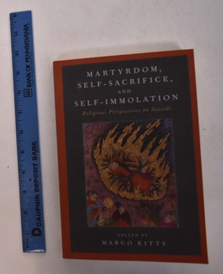 Item #168138 Martyrdom, Self-Sacrifice, and Self-Immolation: Religious Perspectives on Suicide....