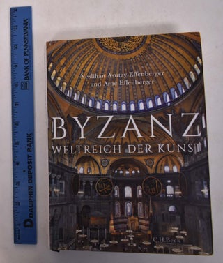 Item #168179 Byzanz: Weltreich der Kunst. Neslihan Asutay-Effenberger, Arne Effenberger