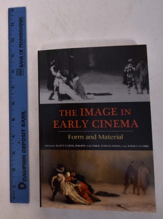 Item #168223 The Image in Early Cinema: Form and Material. Scott Curtis, Tom Gunning, Philippe...