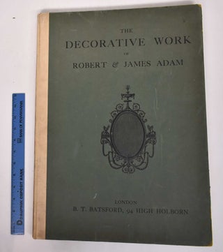 Item #168386 The Decorative Work of Robert & James Adam: Being a Reproduction of the Plates...