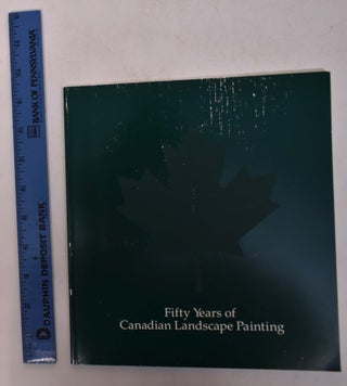 Item #168418 Fifty Years Of Canadian Landscape Painting: A Selection. Karen Wilkin, William M....