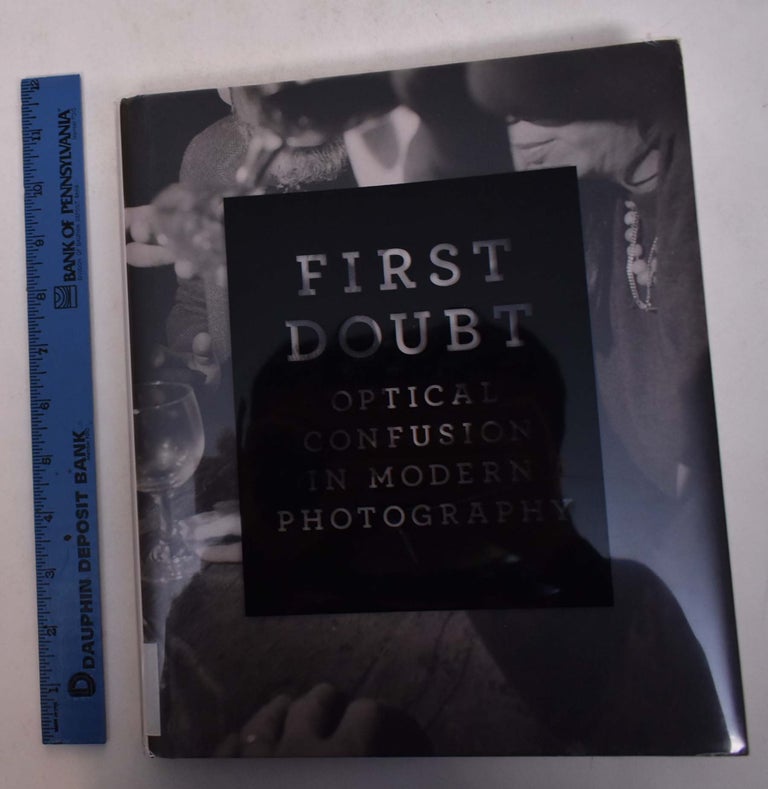 Item #168482 First Doubt: Optical Confusion in Modern Photography. Joshua Chuang, Allan Chasanoff, Steven W. Zucker.