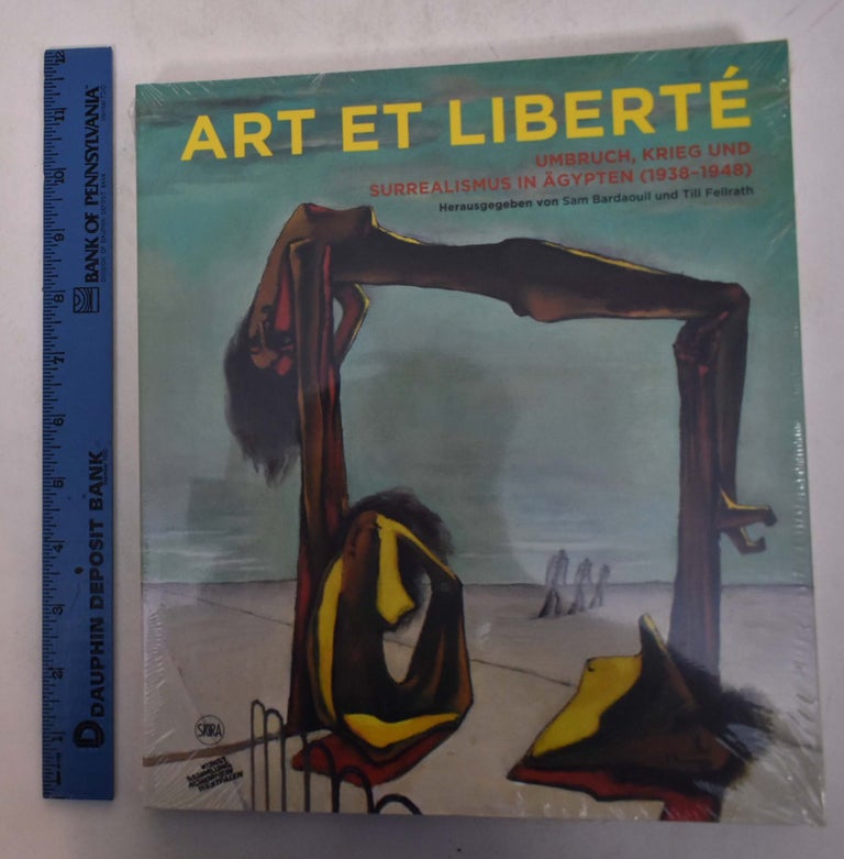 Item #168490 Art et Liberte: Umbruch, Krieg und Surrealismus in Agypten (1938-1948). Sam Bardaouil, Till Fellrath.