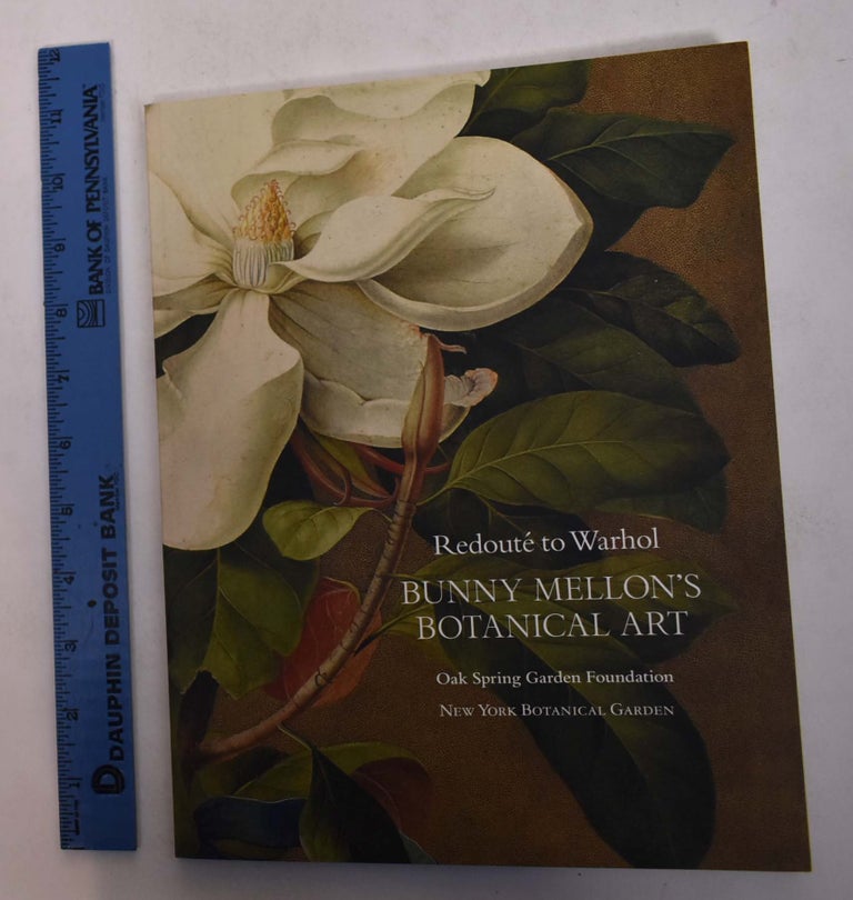 Item #168496 Redoute to Warhol: Bunny Mellon's Botanical Art. Luca Tongiorgi Tomasi, Susan M. Fraser, Tony Willis, Joanna L. Groarke.