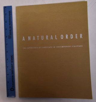 Item #168500 A Natural Order: The Experience of Landscape in Contemporary Sculpture. Barbara...