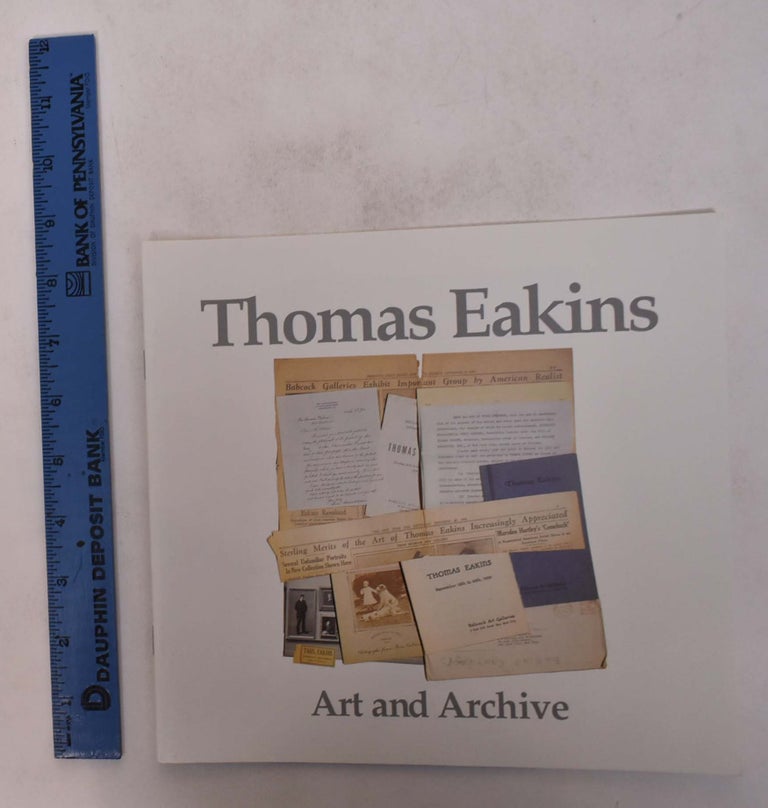 Item #168502 Thomas Eakins: Art and Archive. John Driscoll.