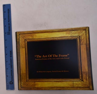 Item #168504 "The Art of the Frame": American Frames of the Arts and Crafts Period. Eli Wilner,...