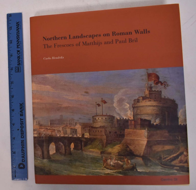 Item #168531 Northern Landscapes on Roman Walls: The Frescoes of Matthijs and Paul Bril. Carla Hendriks.