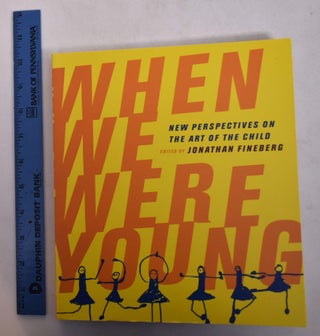 Item #168562 When We Were Young: New Perspectives on the Art of the Child. Jonathan Fineberg