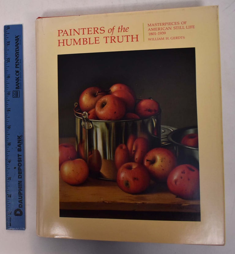 Item #168577 Painters of The Humble Truth: Masterpieces of American Still-Life, 1801-1939. William H. Gerdts.