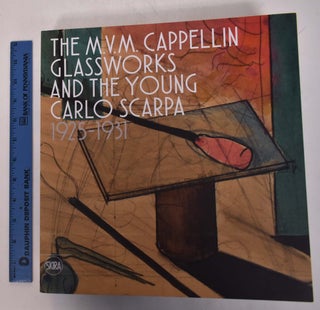 Item #168587 The M.V.M. Cappellin Glassworks and the Young Carlo Scarpa, 1925-1931. Marino...