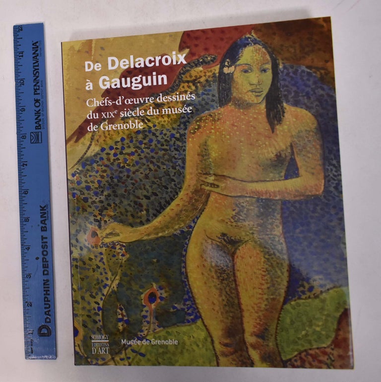Item #168608 De Delacroix a Gauguin: Chefs-d'Oeuvre Dessinés du XIXe Siècle du Musée de Grenoble. Valerie Lagier, Agnes Lepicard, Marie Alsberghe, Johan Popelard.