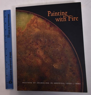 Item #168622 Painting with Fire: Masters of Enameling in America, 1930-1980. Bernard N. Jazzar,...