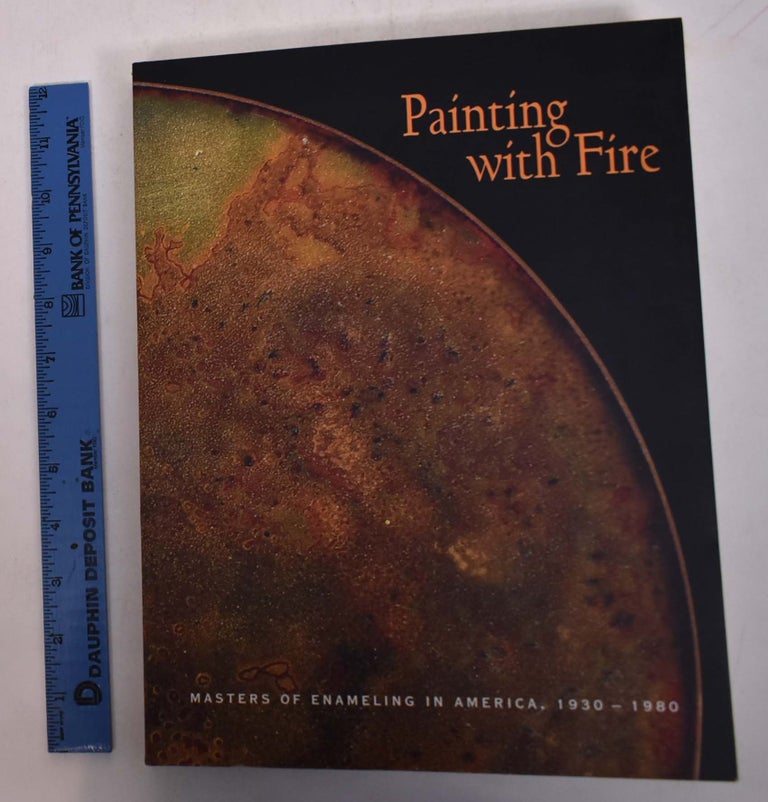 Item #168622 Painting with Fire: Masters of Enameling in America, 1930-1980. Bernard N. Jazzar, Harold B. Nelson.