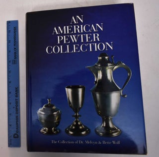 Item #168677 An American pewter collection : the collection of Dr. Melvyn & Bette Wolf. Bette...