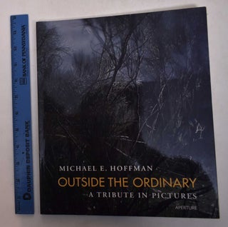 Item #168697 Outside the Ordinary: Michael E. Hoffman, A Tribute in Pictures. Mary Ellen Mark,...