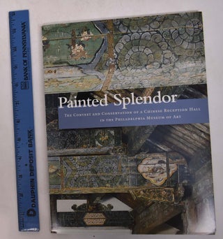 Item #168705 Painted Splendor: The Context and Conservation of a Chinese Reception Hall in the...