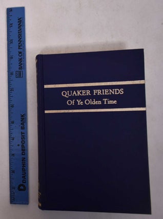 Item #168739 Our Quaker Friends of Ye Olden Time: Being in Part a Transcript of the Minute Books...