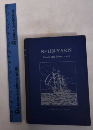 Item #168755 Spun-Yarn, from Old Nantucket: Consisting Mainly of Extracts from Books Now Out of...
