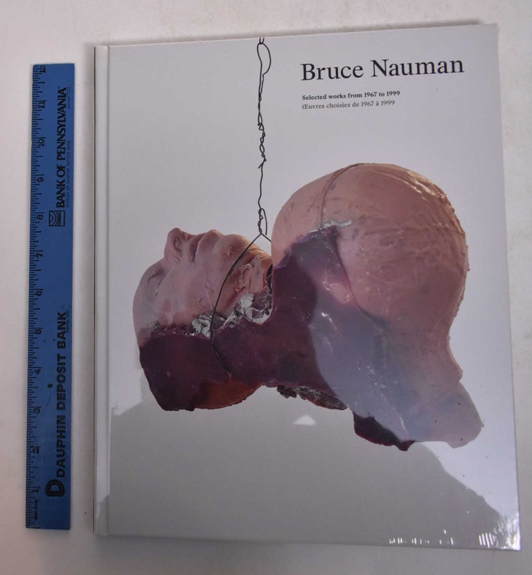 Item #168851 Bruce Nauman selected works from 1967 to 1999 = oeuvres choisies de 1967 à 1999