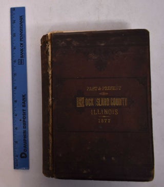Item #168860 Past and present of Rock Island County, Ill. containing a history of the county :...