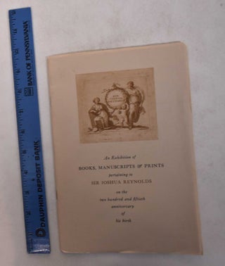 Item #168906 An Exhibition of Books, Manuscripts & Prints pertaining to Sir Joshua Reynolds on...