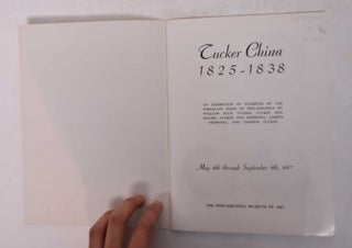 Tucker China 1825-1838: An Exhibition of Examples Made in Philadelphia by William Ellis Tuvker, Tucker and Hulme, Tucker and Hemphill, Joseph Hemphill, and Thomas Tucker