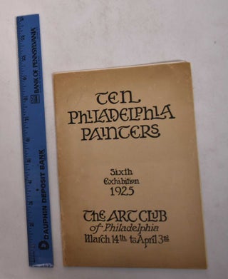 Item #168965 Catalogue of the Sixth Exhibition by Ten Philadelphia Painters. The Art Club of...