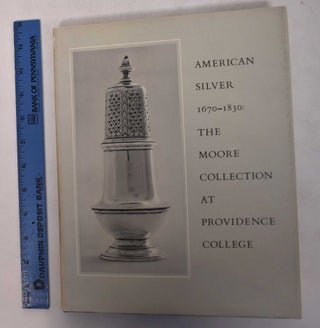 Item #169118 American Silver 1670-1830: The Cornelius C. Moore Collection at Providence College....