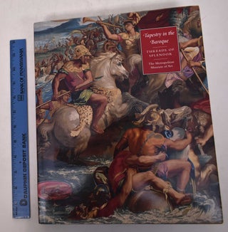 Item #169142 Tapestry in the Baroque: Threads of Splendor. Thomas P. Campbell, ed