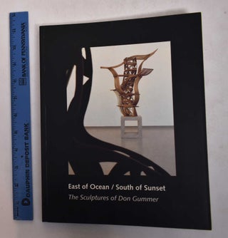 Item #169166 Don Gummer : East of Ocean / South of Sunset: The Sculptures of Don Gummer. JOhn Yau