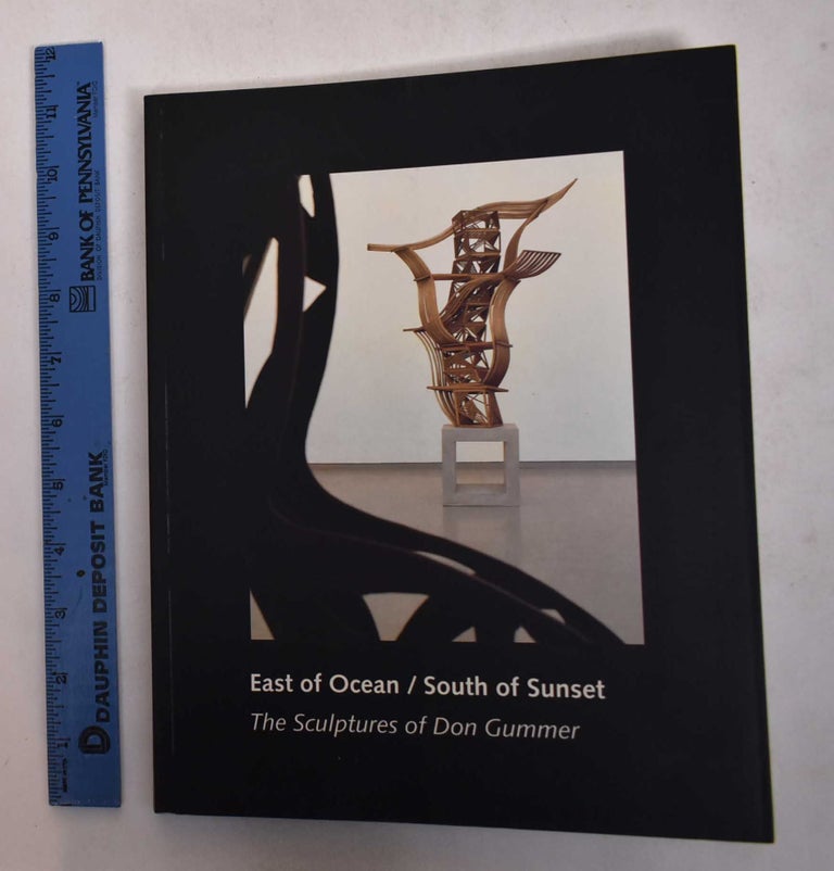 Item #169166 Don Gummer : East of Ocean / South of Sunset: The Sculptures of Don Gummer. JOhn Yau.