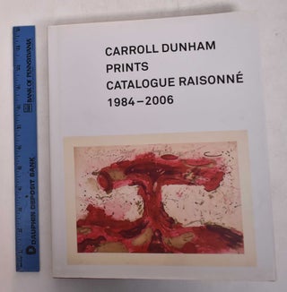 Item #169181 Carroll Dunham Prints: Catalogue Raisonne, 1984-2006. Allison N. Kemmerer, Elizabeth...