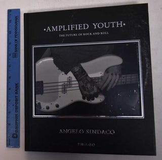 Item #169236 Amplified Youth: The Future of Rock and Roll. Angelo Sindaco, Massimiliano Bonini,...