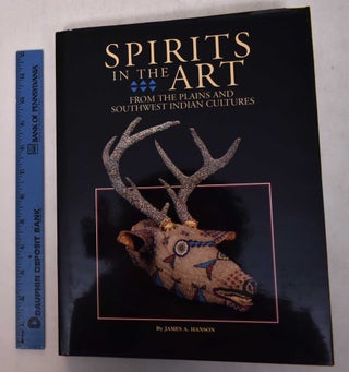 Item #169246 Spirits in the Arts from the Plains and Southwest Indian Cultures. James A. Hanson