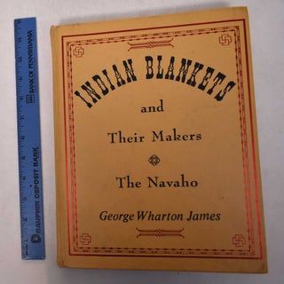 Item #169288 Indian Blankets and Their Makers: The Navaho. George Wharton James