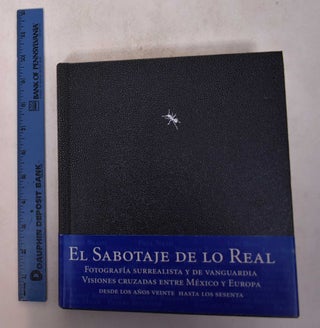 Item #169329 El Sabotaje de lo Real: Fotografia Surrealista y de Vanguardia: Visiones Cruzadas...