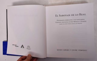 El Sabotaje de lo Real: Fotografia Surrealista y de Vanguardia: Visiones Cruzadas Entre Mexico y Europa Desde los Anos Veinte Hasta los Sesenta