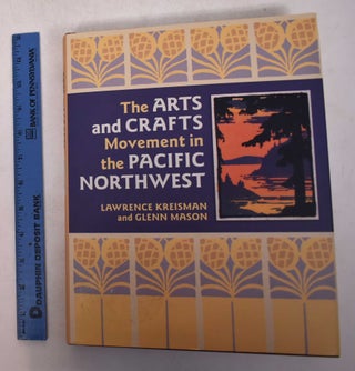 Item #169341 The Arts and Crafts Movement in the Pacific Northwest. Lawrence Kreisman, Glenn Mason