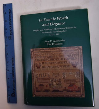 Item #169368 In Female Worth and Elegance Sampler and Needlework Students and Teachers in...