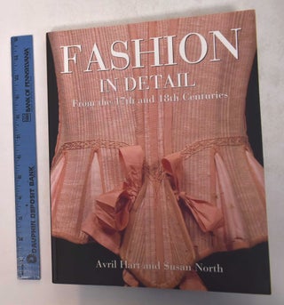 Item #169377 Fashion in Detail: from the 17th and 18th Centuries. Avril Hart, Susan North
