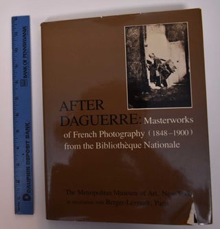 Item #169470 After Daguerre: Masterworks of French Photography (1848-1900) from the Bibliotheque...